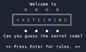 Text says "Welcome to MASTERMIND. Can you guess the secret code? Press Enter for rules." The word MASTERMIND has each letter in a different color and is surrounded by a box. The rest of the text is white, and it's all on a dark background.